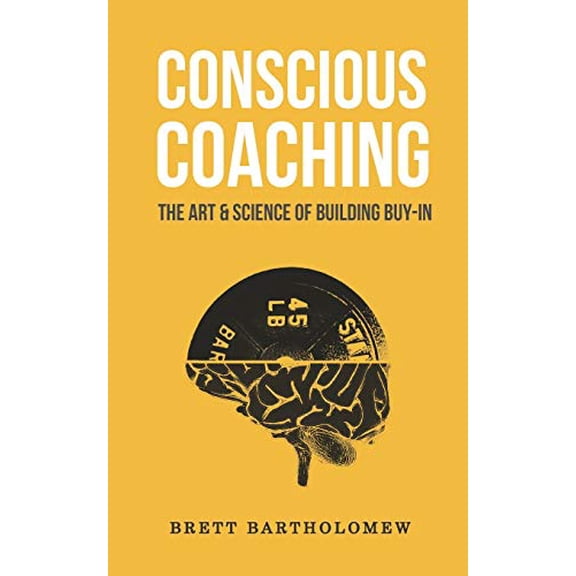 Pre-Owned Conscious Coaching: The Art and Science of Building Buy-In (Paperback) 1543179479 9781543179477