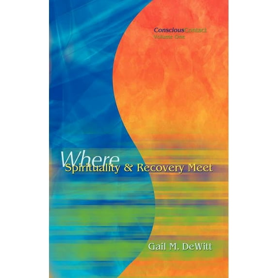 Conscious Contact - Volume One - Where Spirituality & Recovery Meet (Paperback)