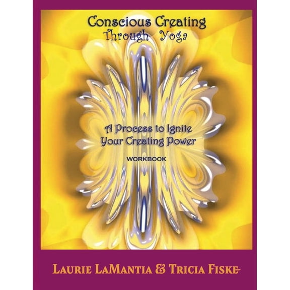 Conscious Creating through Yoga: A Process to Ignite Your Creating Power, (Paperback)