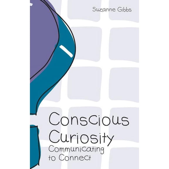 Conscious Curiosity: Communicating to Connect (Paperback)