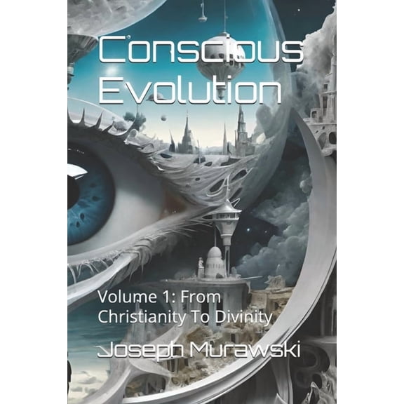 Conscious Evolution: Volume 1: From Christianity To Divinity, (Paperback)