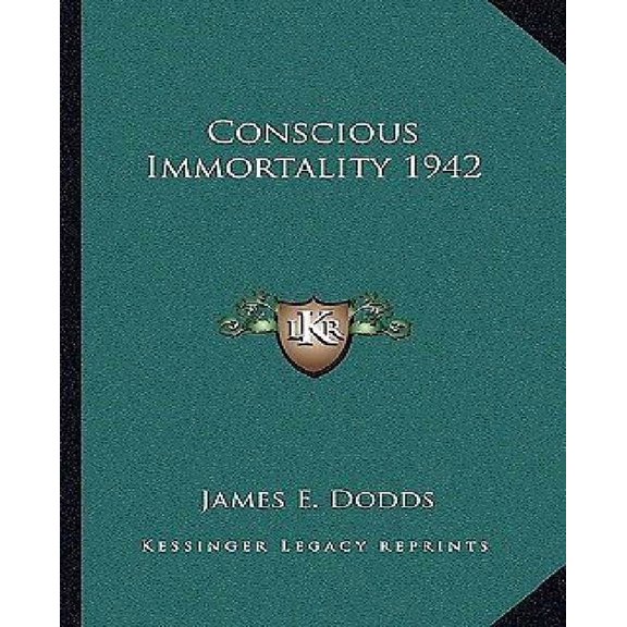 Conscious Immortality 1942 Paperback 1162736410 9781162736419 James E. Dodds