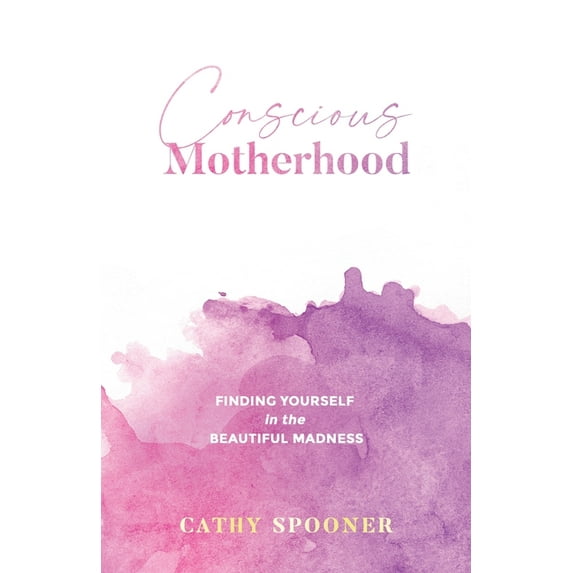 Conscious Motherhood: Finding yourself in the beautiful madness, (Paperback)