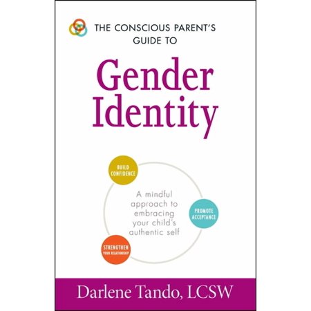 Conscious Parenting Relationship The Conscious Parent's Guide to Gender Identity: A Mindful Approach to Embracing Your Child's Authentic Self, (Paperback)