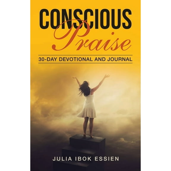 Conscious Praise: 30-Day Devotional and Journal Paperback 198226957X 9781982269579 Julia Ibok Essien