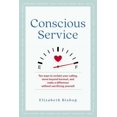 thumbnail image 1 of Conscious Service : Ten ways to reclaim your calling, move beyond burnout, and make a difference without sacrificing yourself (Paperback), 1 of 1