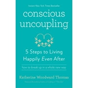 KATHERINE WOODWARD THOMAS Conscious Uncoupling : 5 Steps to Living Happily Even After (Paperback)