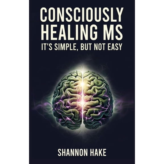 Consciously Healing MS: It's Simple, But Not Easy, (Paperback)
