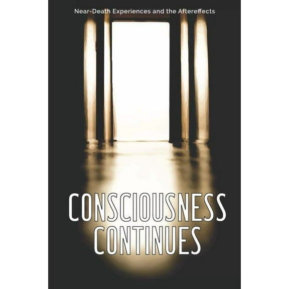 Consciousness Continues: Near-Death Experiences and the Aftereffects  Paperback  Heather L Dominguez