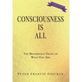 thumbnail image 1 of Consciousness Is All: The Magnificent Truth of What You Are, (Hardcover), 1 of 1