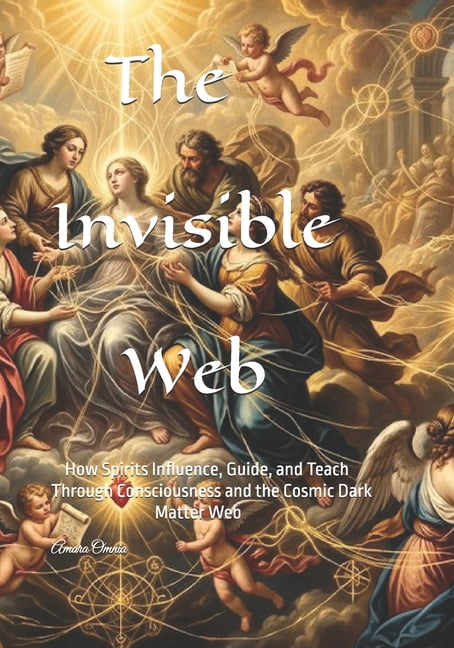 Consciousness/Spirituality The Invisible Web: How Spirits Influence, Guide, and Teach Through Consciousness and the Cosmic Dark Matter Web, (Paperback)
