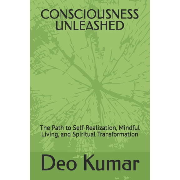 Consciousness Unleashed: The Path to Self-Realization, Mindful Living, and Spiritual Transformation, (Paperback)