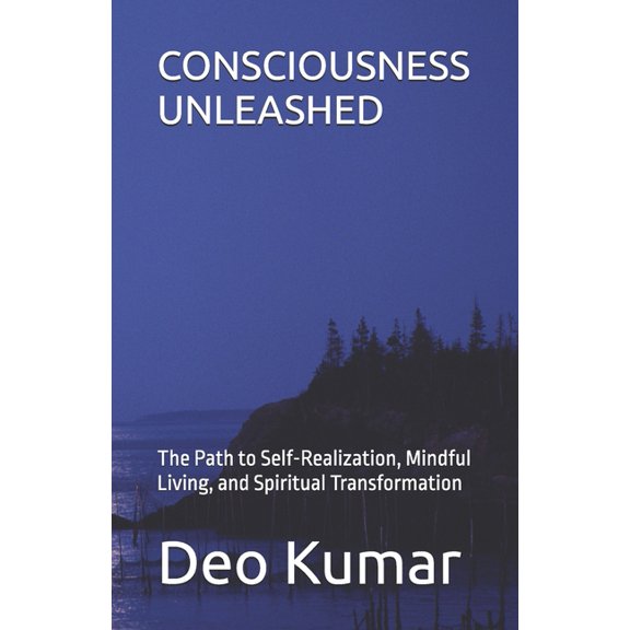 Consciousness Unleashed: The Path to Self-Realization, Mindful Living, and Spiritual Transformation, (Paperback)