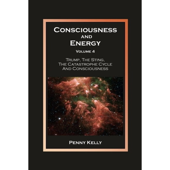 Consciousness and Energy Consciousness and Energy, Volume 4: Trump, The Sting, The Catastrophe Cycle and Consciousness, Book VOLUM, (Paperback)