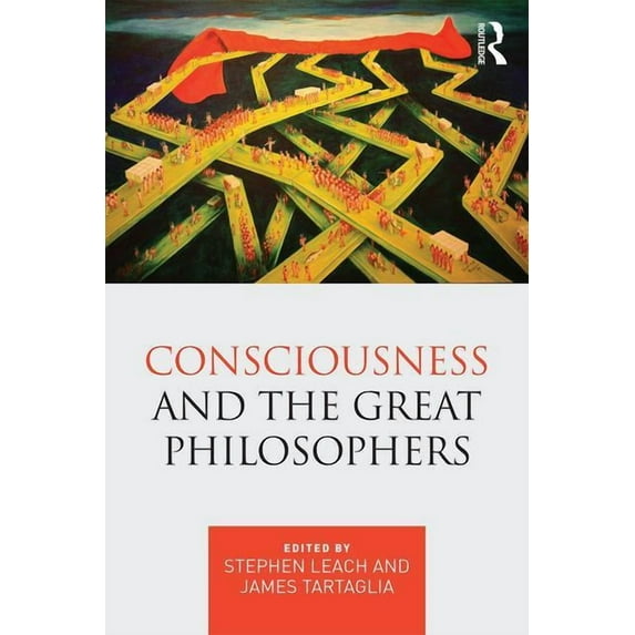 Consciousness and the Great Philosophers: What would they have said about our mind-body problem?, (Paperback)