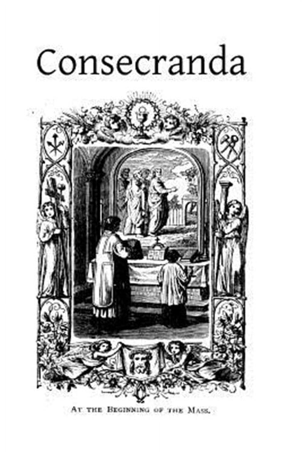 Consecranda : Rites Observes at the Consecrations of Churches, Altars, Altar Stones, Chalices and Patens