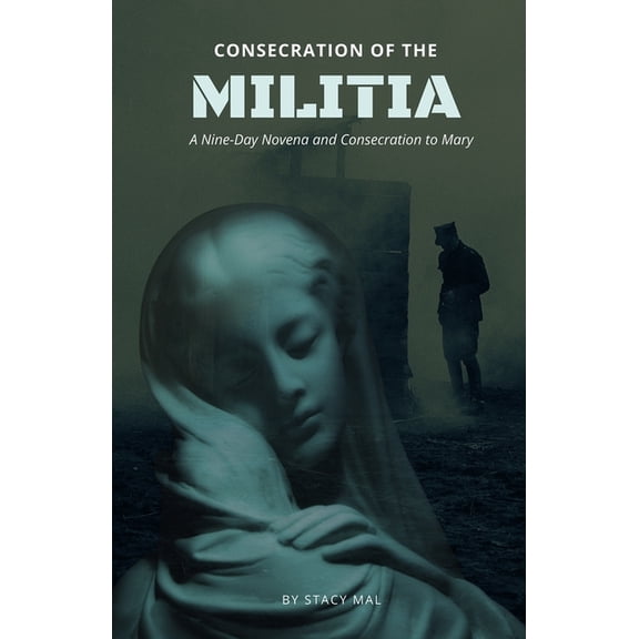 Consecration of the Militia: A Nine-Day Novena and Consecration to Mary (Paperback) by Stacy Mal