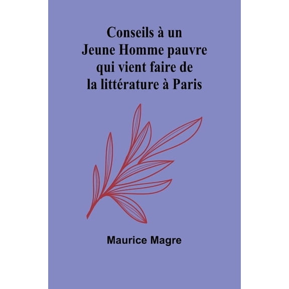 Conseils un Jeune Homme pauvre qui vient faire de la littrature Paris, (Paperback)