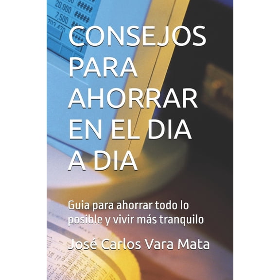 Consejos Para El Dia a Dia: Guia para ahorrar todo lo posible y vivir ms tranquilo, (Paperback)