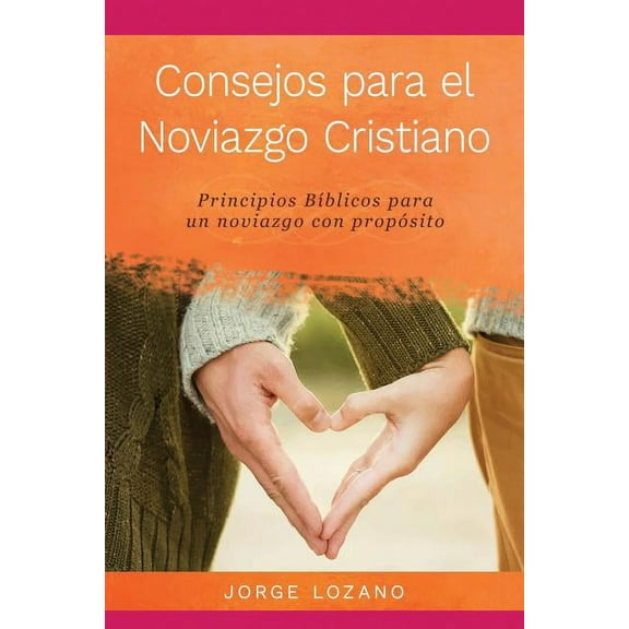 Consejos para el Noviazgo Cristiano: Principios BÃblicos para un Noviazgo con Propósito, (Paperback)