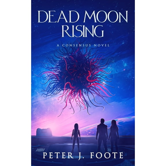 Consensus Universe Dead Moon Rising: A Science Fiction Adventure, Book 3, (Paperback)