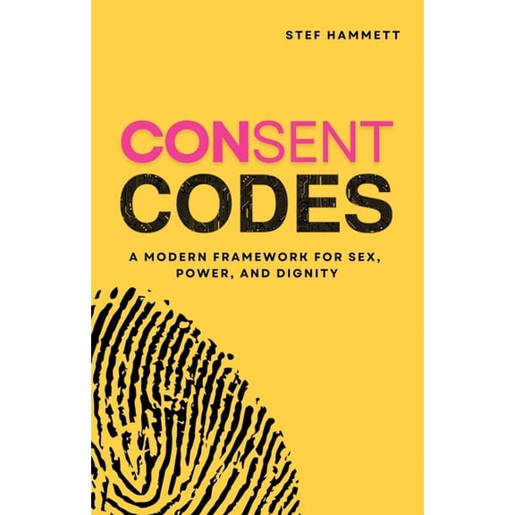 Consent Codes: A Modern Framework for Sex, Power, and Dignity, (Paperback)