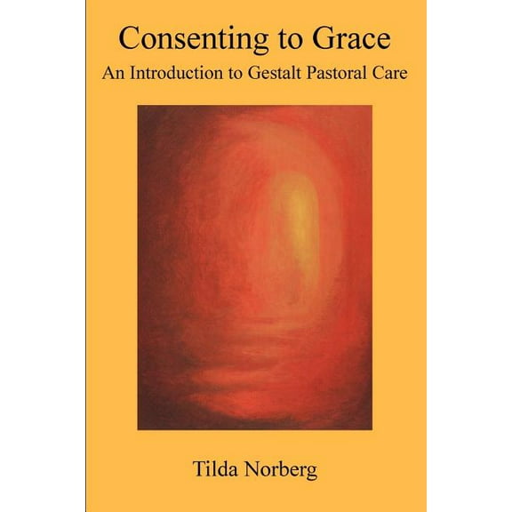 Consenting to Grace: An Introduction to Gestalt Pastoral Care, (Paperback)