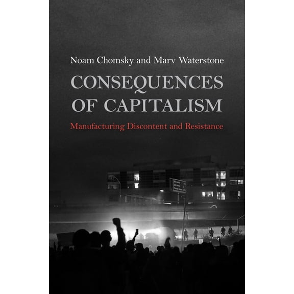 Consequences of Capitalism: Manufacturing Discontent and Resistance, (Paperback)
