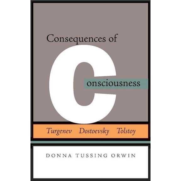 Consequences of Consciousness : Turgenev, Dostoevsky, and Tolstoy (Hardcover)