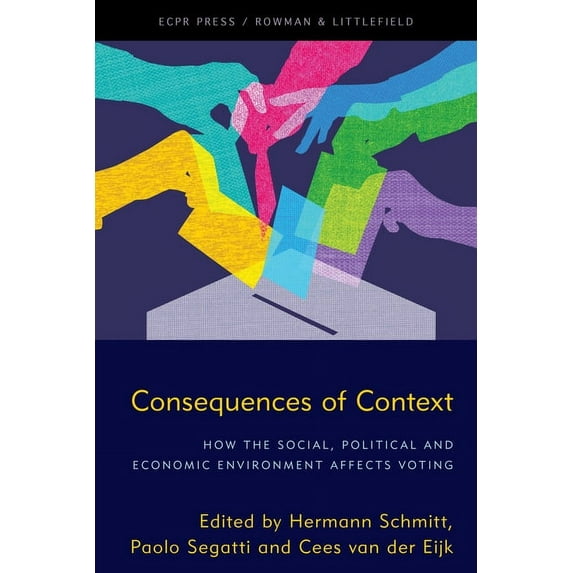 Consequences of Context: How the Social, Political, and Economic Environment Affects Voting, (Hardcover)