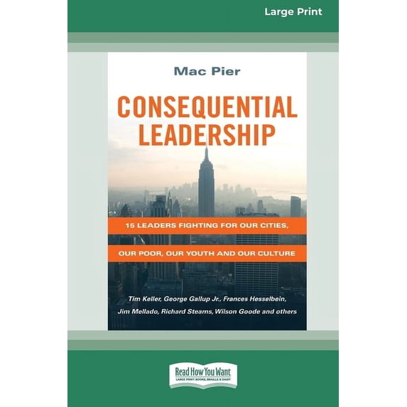Consequential Leadership: 15 Leaders Fighting for Our Cities, Our Poor, Our Youth and Our Culture (16pt Large Print Edit, (Paperback)