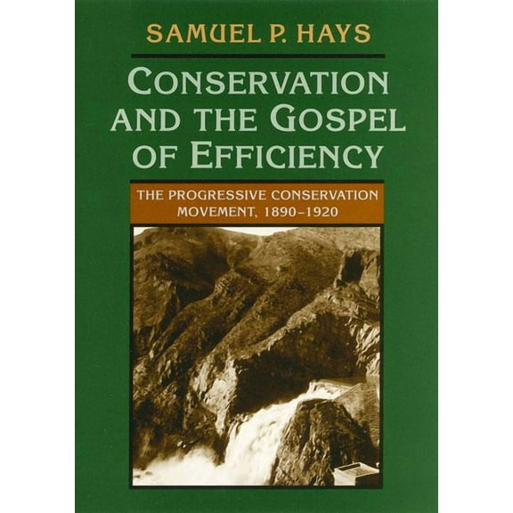 Conservation And The Gospel Of Efficiency : The Progressive Conservation Movement, 18901920 (Paperback)