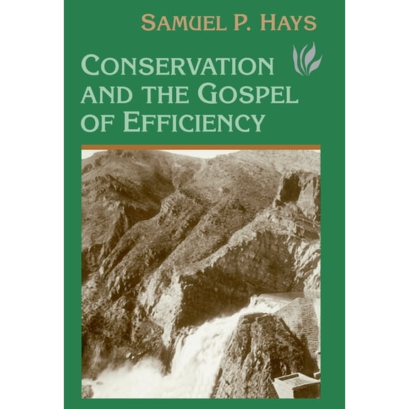 Conservation And The Gospel Of Efficiency: The Progressive Conservation Movement, 1890-1920, (Paperback)