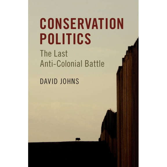 Conservation Politics: The Last Anti-Colonial Battle, (Hardcover)
