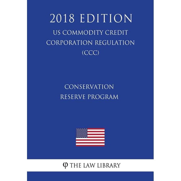 Conservation Reserve Program US Commodity Credit Corporation Regulation CCC 2018 Edition Paperback 1721038795 9781721038794 The Law Library