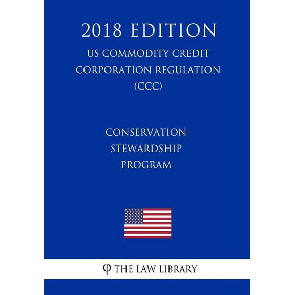 Conservation Stewardship Program (US Commodity Credit Corporation Regulation) (CCC) (2018 Edition) (Paperback)