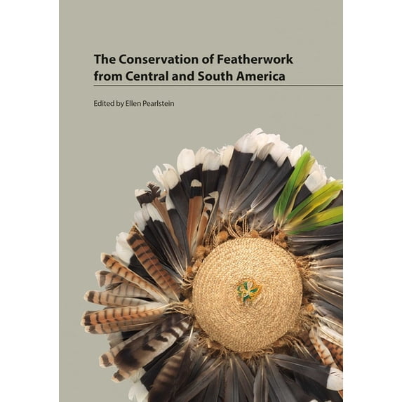 The Conservation of Featherwork from Central and South America, (Paperback)