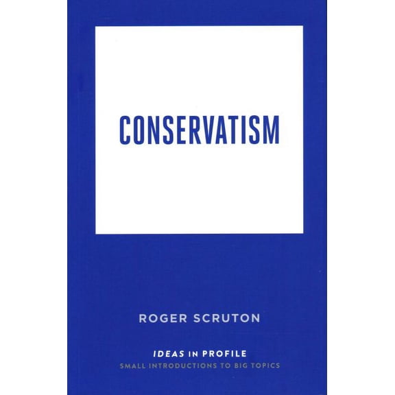 Conservatism: Ideas in Profile Roger Scruton (Paperback)