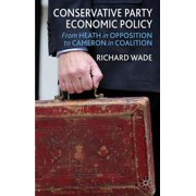 Conservative Party Economic Policy From Heath in Opposition to Cameron in Coalition, Hardcover