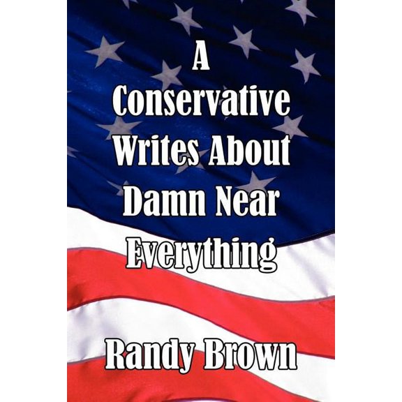 A Conservative Writes about Damn Near Everything (Paperback)