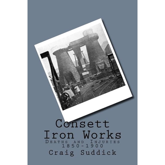 Consett Iron Works: Deaths and Injuries 1850-1900 (Paperback)