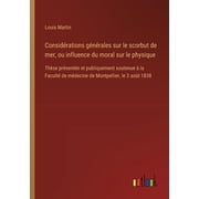 Consid rations g n rales sur le scorbut de mer, ou influence du moral sur le physique Th se pr sent e et publiquement s, Paperback