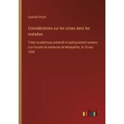 Consid rations sur les crises dans les maladies Tribut acad mique pr sent  et publiquement soutenu   la Facult  de m de, Paperback