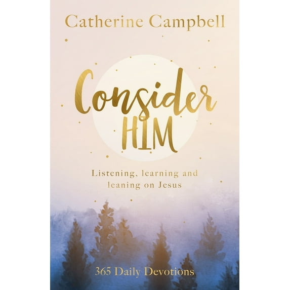 Consider Him: Listening, Learning and Leaning on Jesus: 365 Daily Devotions, (Paperback)