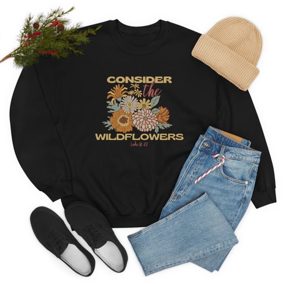 Consider How The Wildflowers Grow Christian Sweatshirt Consider The Lilies