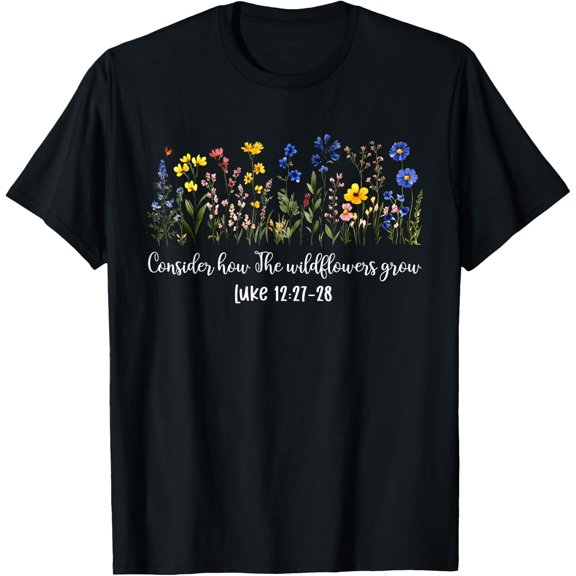 Consider How Wildflowers Grow Bible Verse T-Shirt