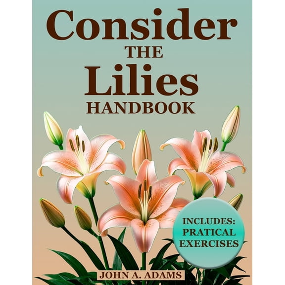 Consider The Lilies Handbook: Break Free from Anxiety and Discover Lasting Peace Through God's Unchanging Promises!, (Paperback)