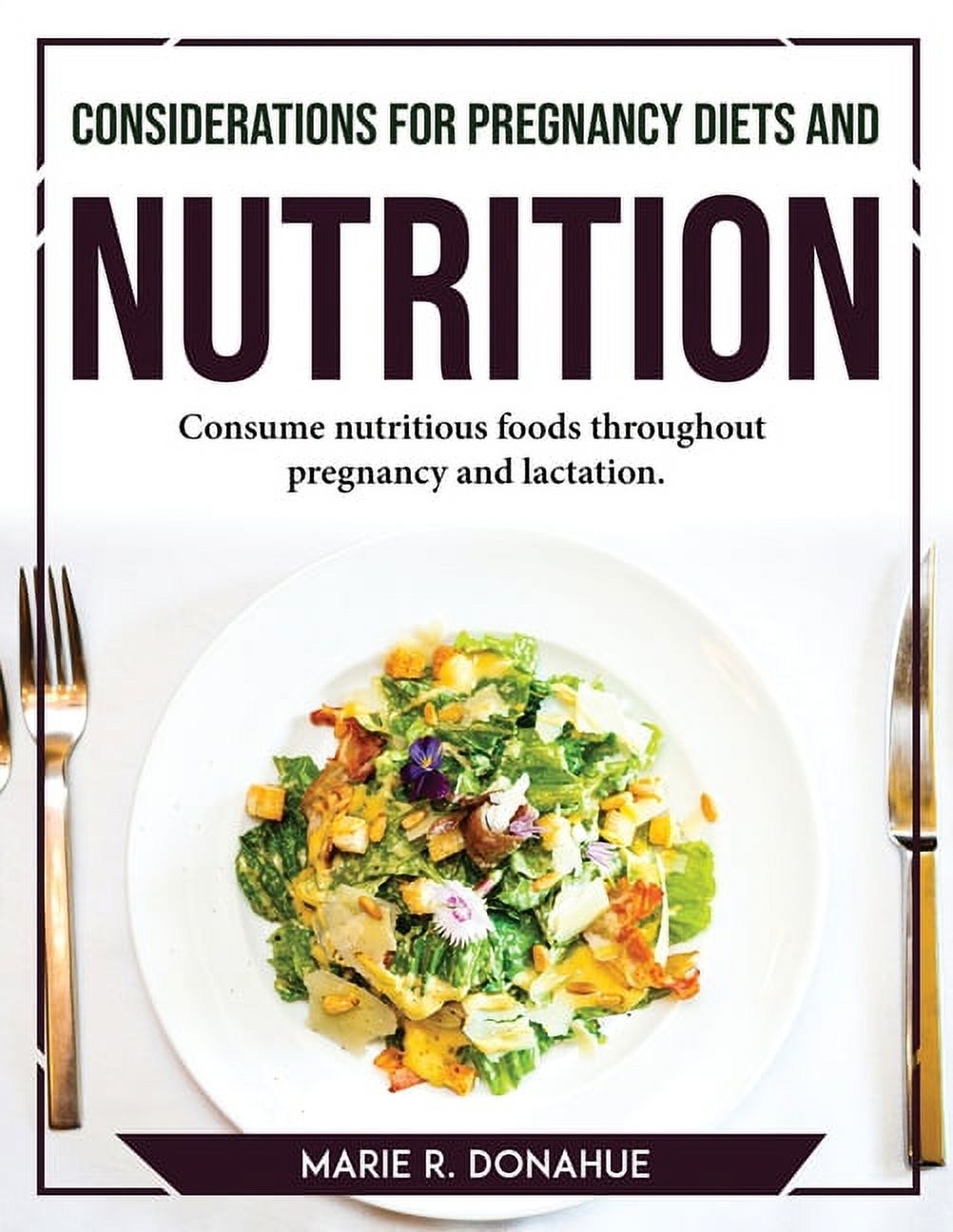 Considerations for Pregnancy Diets and Nutrition : Consume nutritious foods throughout pregnancy and lactation (Paperback)