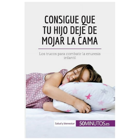 Consigue que tu hijo deje de mojar la cama: Los trucos para combatir la enuresis infantil, (Paperback)