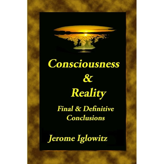 Consiousness & Reality: Final & Definitive Conclusions, (Paperback)
